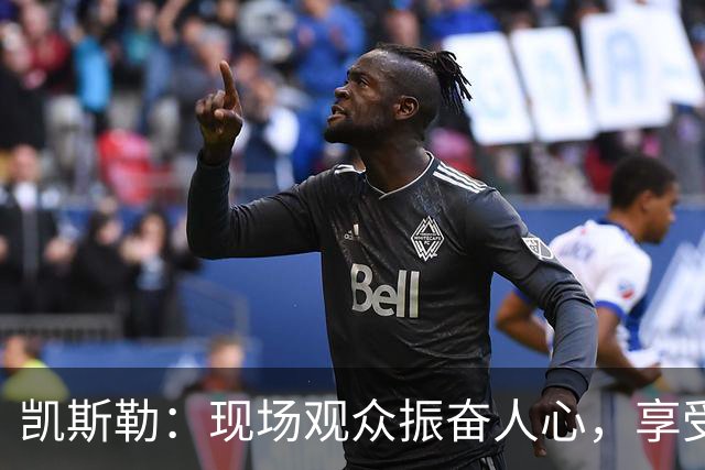 凯斯勒：现场观众振奋人心，享受比赛的乐趣